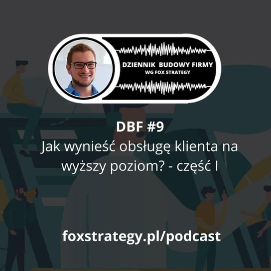 #9 Jak wynieść obsługę klienta na wyższy poziom? cz.1 [BIZNES] - Dziennik Budowy Firmy - podcast - audiobook Opracowanie zbiorowe