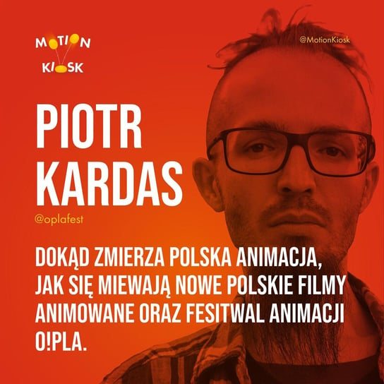 #9 Piotr Kardas - dokąd zmierza polska animacja, jak się miewają nowe polskie filmy animowane oraz Festiwal animacji O!pla. - Motion Kiosk - podcast Ciereszyński Piotr
