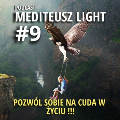 #9 Podcast Mediteusz Light / Pozwól na cuda w swoim życiu / Nie miej wyje**ne a będzie Ci dane! - MEDITEUSZ - podcast Opracowanie zbiorowe