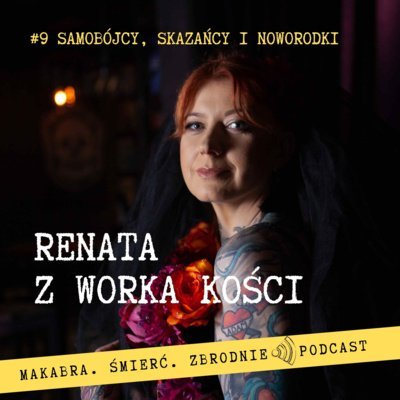 #9 Samobójcy, skazańcy i noworodki - Renata z Worka Kości - podcast Renata Kuryłowicz