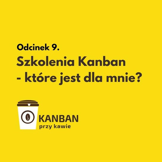 #9 Szkolenia Kanban - które jest dla mnie? - Kanban przy kawie - podcast Orszewski Radosław
