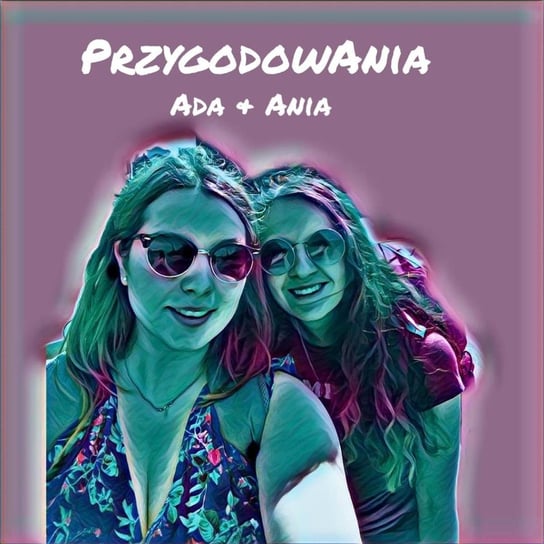 #9 Wspólne wojaże Ada & Ania part 1 - PrzygodowAnia - podcast Witko Anna