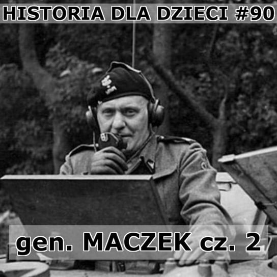 #90 gen Maczek cz. 2 - Historia Polski dla dzieci - podcast Borowski Piotr