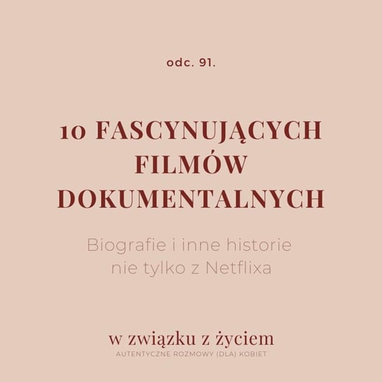 #91 10 fascynujących filmów dokumentalnych. - W związku z życiem - Autentyczne rozmowy (dla) kobiet - podcast Piekarska Agnieszka