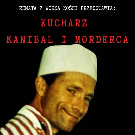 #91 Kucharz - kanibal i morderca - Renata z Worka Kości - podcast Renata Kuryłowicz