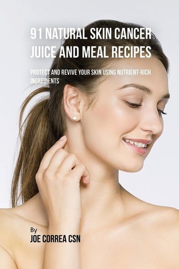 91 Natural Skin Cancer Juice and Meal Recipes Correa Joe