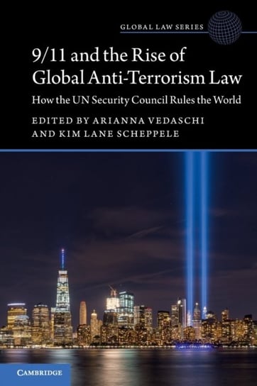 911 and the Rise of Global Anti-Terrorism Law. How the UN Security Council Rules the World Opracowanie zbiorowe