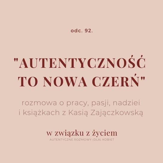 #92 "Autentyczność to nowa czerń" rozmowa o pracy, pasji i nadziei. - W związku z życiem - Autentyczne rozmowy (dla) kobiet - podcast Piekarska Agnieszka