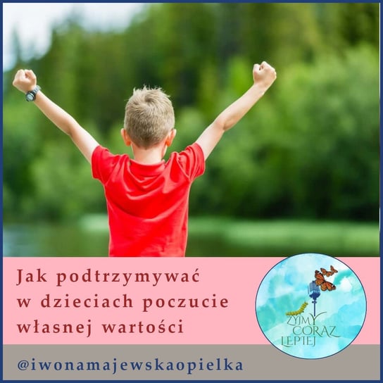 #920 Jak podtrzymywać w dzieciach poczucie własnej wartości - Żyjmy Coraz Lepiej - podcast - audiobook Majewska-Opiełka Iwona, Kniat Tomek