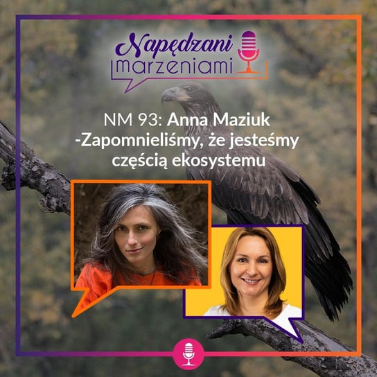 #93 Anna Maziuk – zapomnieliśmy, że jesteśmy częścią ekosystemu - Napędzani marzeniami - podcast Borucka Joanna