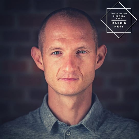 #93 Bieganie zmieniło moje życie! Marcin Kęsy - Świat okiem biegacza - podcast Pyszel Florian