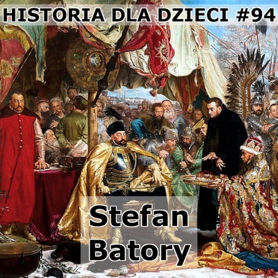 94 Stefan Batory - Historia Polski dla dzieci - podcast Borowski Piotr
