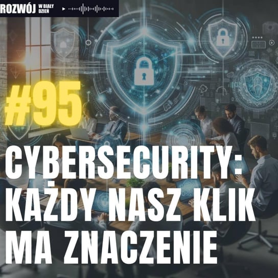 #95 Cybersecurity: Każdy nasz klik ma znaczenie - Rozwój w Biały Dzień - podcast Kurcewicz Żaneta