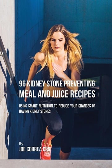 96 Kidney Stone Preventing Meal and Juice Recipes Correa Joe