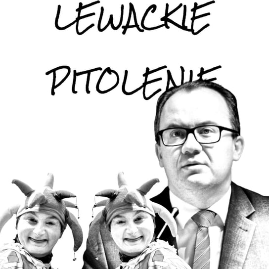 #96 Lewackie Pitolenie o tym, co nam powiedział pan profesor (Gość: Adam Bodnar) - Lewackie Pitolenie - podcast Oryński Tomasz orynski.eu