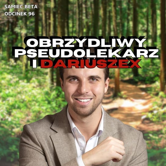 #96 OBRZYDLIWY PSEUDOLEKARZ I DARIUSZEX [GOŚCINNIE: A.MATAN i D.KOTAS] - Samiec beta - podcast - audiobook Mateusz Płocha, Szymon Żurawski