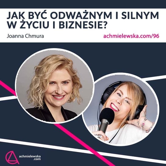 #96 Odwaga w życiu i biznesie – Joanna Chmura - Firma on-line - podcast Chmielewska Agata