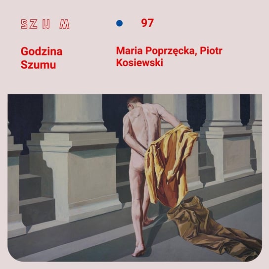 #97 Maria Poprzęcka i Piotr Kosiewski o konserwatywnym malarstwie w Zachęcie - Godzina Szumu - podcast Plinta Karolina