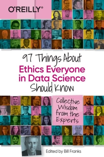 97 Things about Ethics Everyone in Data Science Should Know: Collective Wisdom from the Experts Bill Franks