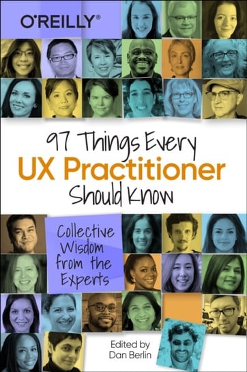 97 Things Every UX Practitioner Should Know: Collective Wisdom from the Experts Daniel Berlin