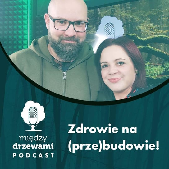 #97 Zdrowie na (prze)budowie [Maciej Chromy, Nadleśnictwo Wichrowo] - Między drzewami - podcast - audiobook Opracowanie zbiorowe