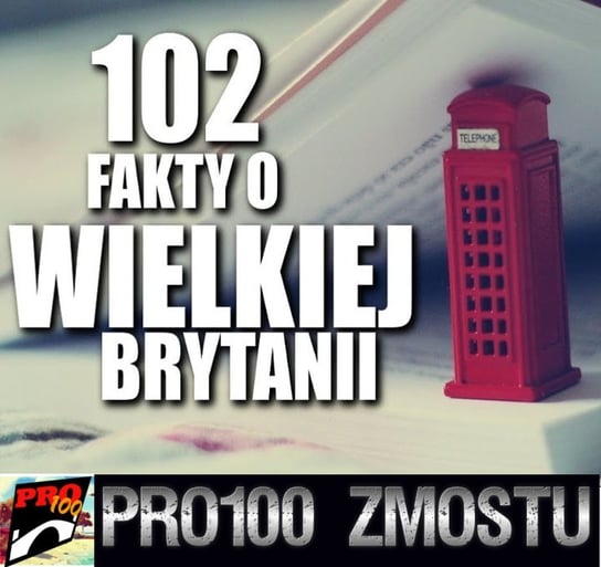 #98 Wielka Brytania - 102 fakty - Pro100 Zmostu - podcast Sobolewski Michał
