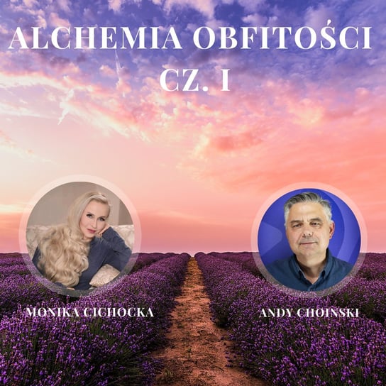 #99 Alchemia Obfitości Część 1 Obfitość, Kreacja, Dobrostan Monika Cichocka i Andy Choinski - Monika Cichocka Wysoka Świadomość - podcast - audiobook Cichocka Monika