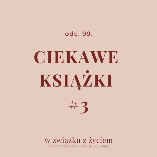 #99 Ciekawe książki #3 - W związku z życiem - Autentyczne rozmowy (dla) kobiet - podcast Piekarska Agnieszka