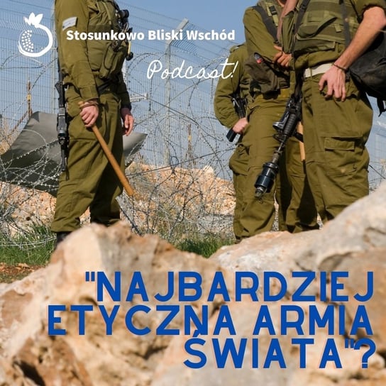 #99 Najbardziej etyczna armia świata? - Stosunkowo Bliski Wschód - podcast Katulski Jakub, Zębala Dominika