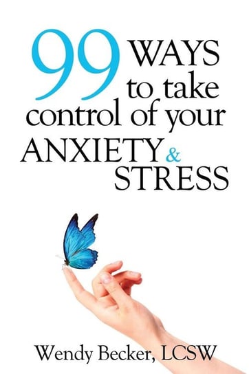 99 Ways to Take Control of Your Anxiety & Stress Becker Lcsw Wendy