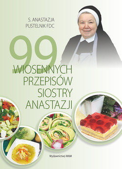 99 wiosennych przepisów Siostry Anastazji Pustelnik Anastazja