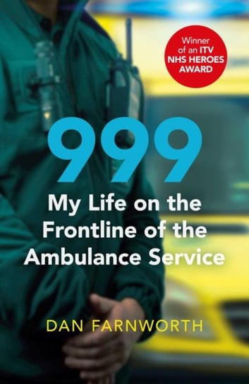 999 - My Life on the Frontline of the Ambulance Service Farnworth Dan