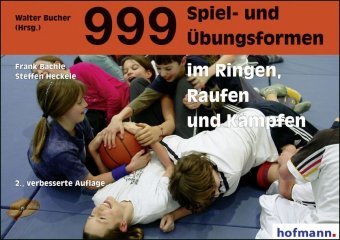 999 Spiel- und Übungsformen im Ringen, Raufen und Kämpfen Bachle Frank, Heckele Steffen