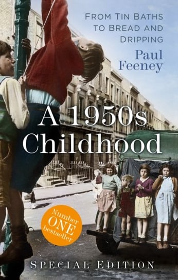 A 1950s Childhood Special Edition. From Tin Baths to Bread and Dripping Paul Feeney
