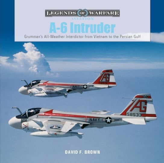 A-6 Intruder: Grummans All-Weather Interdictor from Vietnam to the Persian Gulf David F. Brown
