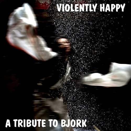 A A Tribute to Bjork: Violently Happy Various Artists