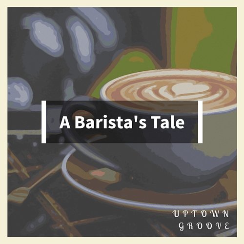 A Barista's Tale Uptown Groove