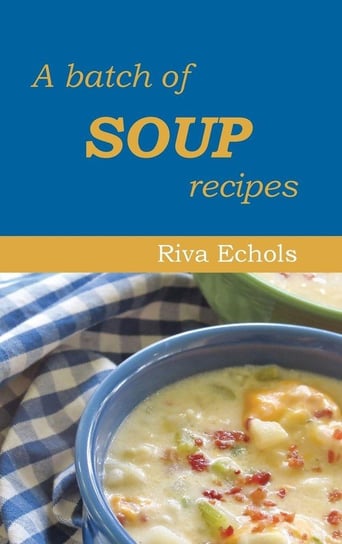 A Batch of Soup Recipes Echols Riva