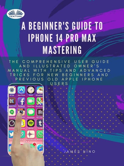 A Beginner's Guide To IPhone 14 Pro Max Mastering James Nino