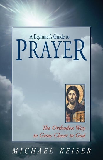 A Beginner's Guide to Prayer Keiser Michael