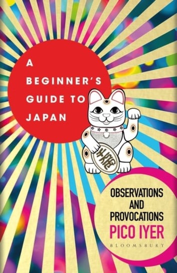 A Beginners Guide to Japan: Observations and Provocations Iyer Pico