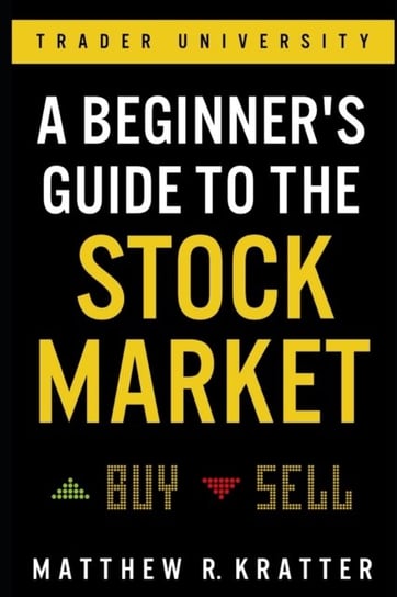 A Beginners Guide to the Stock Market. Everything You Need to Start Making Money Today Matthew R Kratter