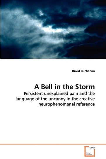 A Bell in the Storm - Persistent unexplained pain and the language of the uncanny in the creative neurophenomenal reference Buchanan David