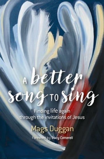 A Better Song to Sing: Finding life again through the invitations of Jesus Mags Duggan
