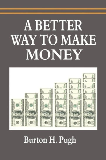 A Better Way to Make Money Pugh Burton H.