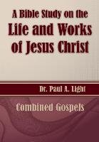 A Bible Study on the Life and Works of Jesus Christ Light Paul A.