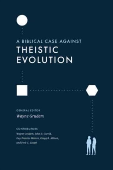 A Biblical Case against Theistic Evolution Grudem Wayne