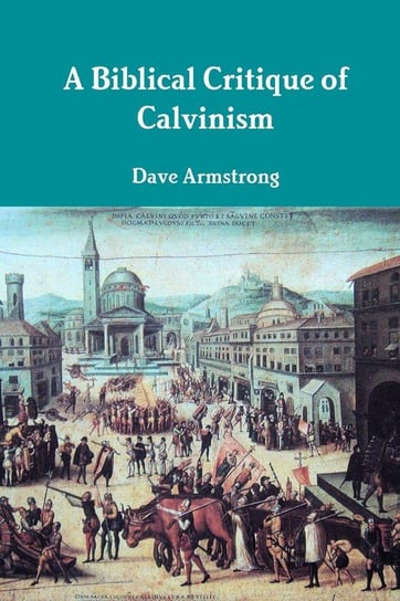 A Biblical Critique of Calvinism Armstrong Dave