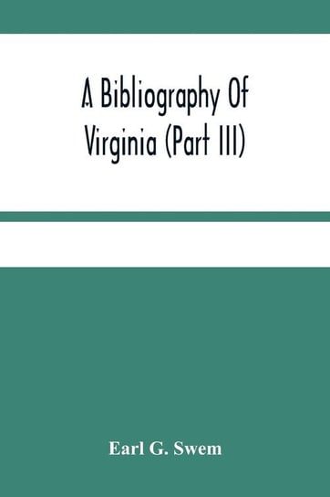 A Bibliography Of Virginia (Part Iii) The Act And The Journals Of The General Assembly Of The Colony 1619-1776 G. Swem Earl