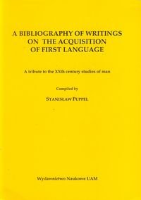 A bibliography of writings on the acquisition of first language Puppel Stanisław